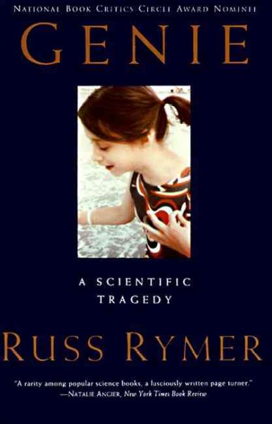 Genie : an abused child's flight from silence / Russ Rymer.