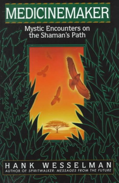 Medicinemaker : mystic encounters on the Shaman's path / Hank Wesselman.