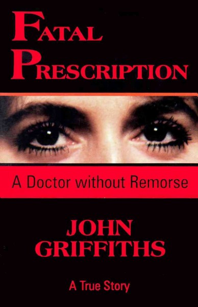 Fatal prescription : a doctor without remorse / John Griffiths.