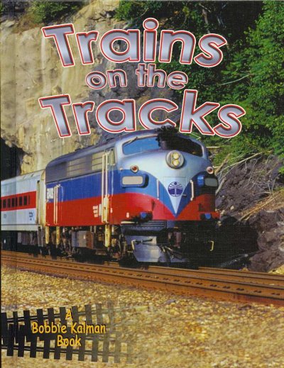 Trains on the tracks / Kathryn Smithyman and Bobbie Kalman.
