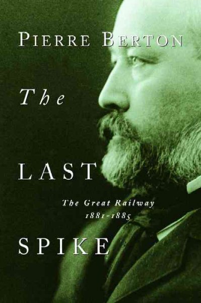 The last spike : the great railway 1881-1885.