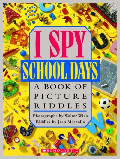 I spy school days : a book of picture riddles / photographs by Walter Wick ; riddles by Jean Marzollo.