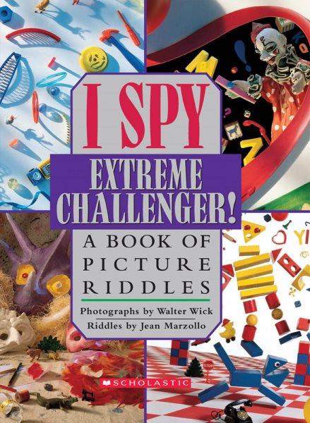 I spy extreme challenger! : a book of picture riddles / photographs by Walter Wick ; riddles by Jean Marzollo.