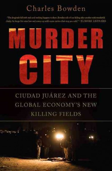 Murder city : Ciudad Juárez and the global economy's new killing fields / Charles Bowden ; photographs by Julián Cardona.