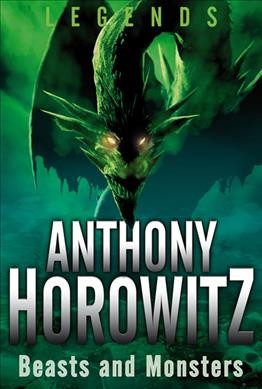 Legends. Beasts and monsters / Anthony Horowitz ; illustrated by Thomas Yeates.