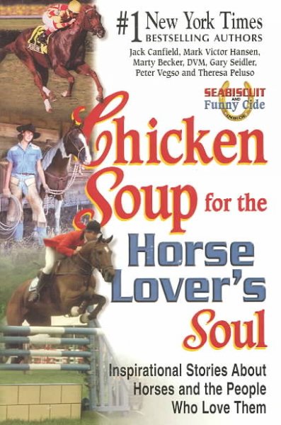 Chicken soup for the horse lover's soul : inspirational stories about horses and the people who love them / Jack Canfield...[et al.].