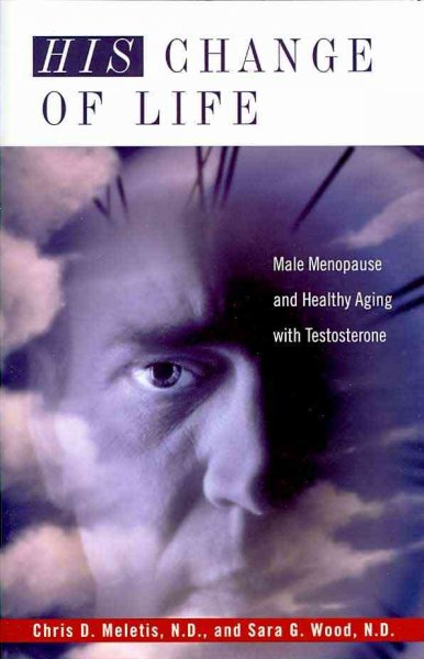 His change of life : male menopause and healthy aging with testosterone / Chris D. Meletis and Sara G. Wood ; foreword by Jay H. Mead.