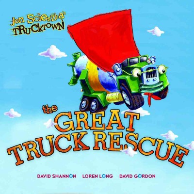 The great truck rescue / Jon Scieszka ; illustrated by David Shannon, Loren Long, David Gordon.