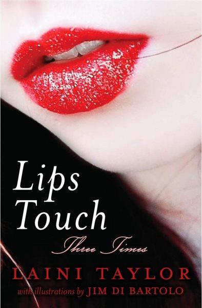 Lips touch : three times / by Laini Taylor ; illustrations by Jim Di Bartolo.