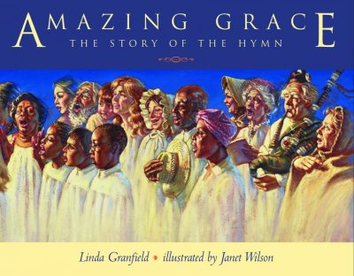 Amazing grace : the story of the hymn / Linda Granfield ; illustrated by Janet Wilson.