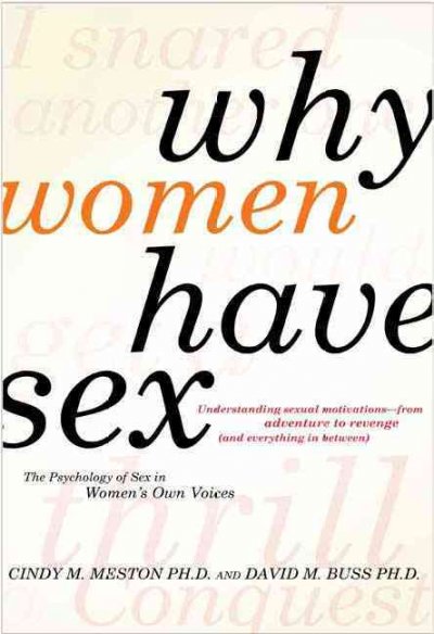 Why women have sex : understanding sexual motivations from adventure to revenge (and everything in between) / Cindy M. Meston and David M. Buss.