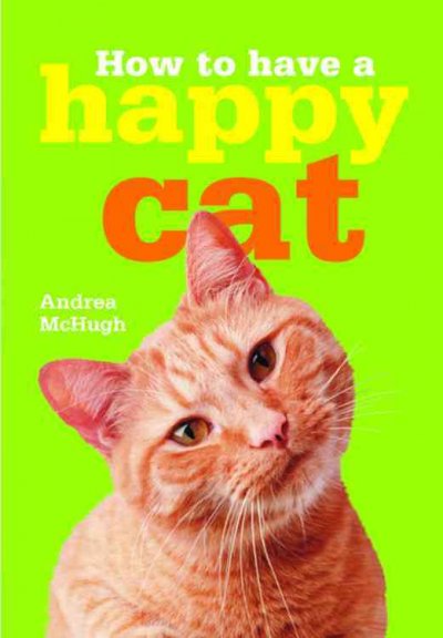 How to have a happy cat / Andrea McHugh.