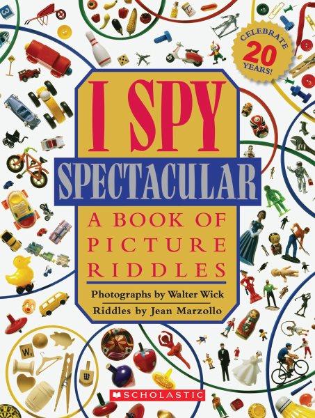 I spy spectacular : a book of picture riddles / photographs by Walter Wick ; riddles by Jean Marzollo.