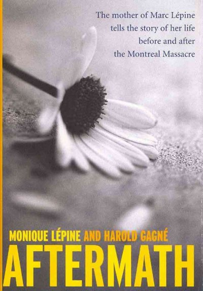 Aftermath [book] : the mother of Marc Lépine tells the story of her life before and after the Montreal massacre / Monique Lépine and Harold Gagné ; translated by Diana Halfpenny.