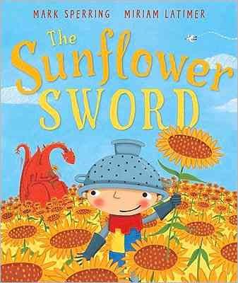 The sunflower sword / by Mark Sperring ; illustrated by Miriam Latimer.