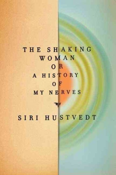 The shaking woman, or, a history of my nerves / Siri Hustvedt.