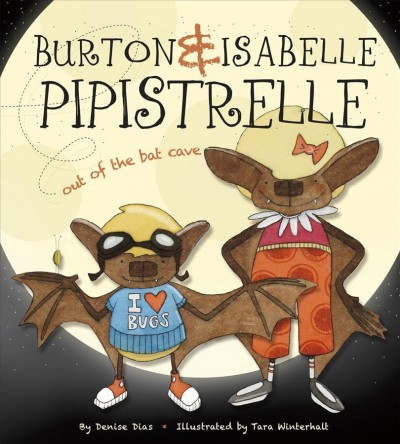 Burton & Isabelle Pipistrelle : out of the bat cave / Denise Dias ; illustrated by Tara Winterhalt.