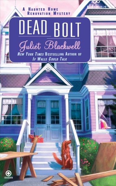 Dead bolt : a haunted home renovation mystery / Juliet Blackwell.