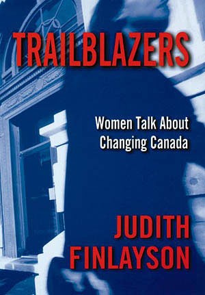 TRAILBLAZERS: WOMEN TALK ABOUT CHANGING CANADA.