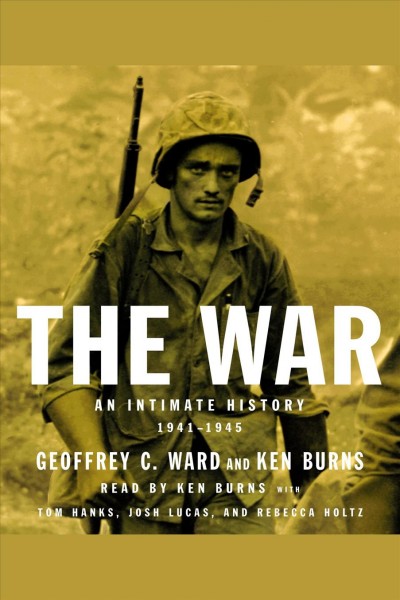 The war [electronic resource] : an intimate history, 1941-1945 / Geoffrey C. Ward, Ken Burns.
