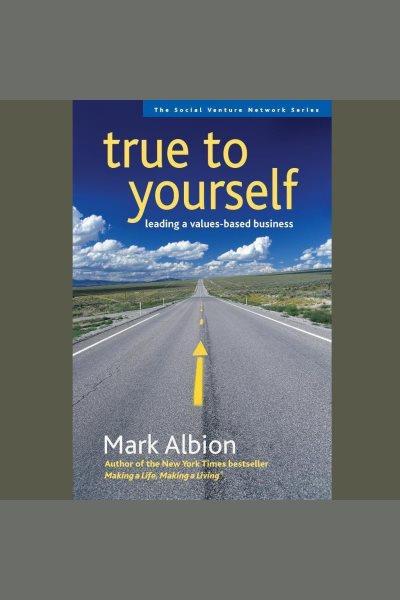 True to yourself [electronic resource] : leading a values-based business / Mark Albion.