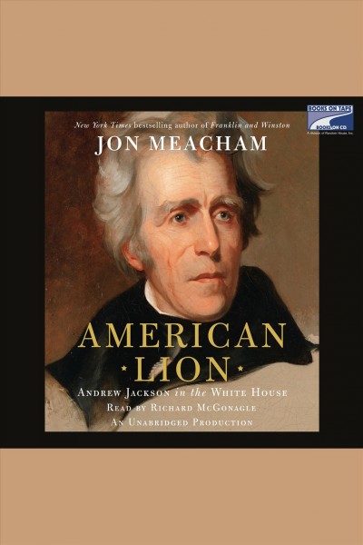 American lion [electronic resource] : Andrew Jackson in the White House / Jon Meacham.