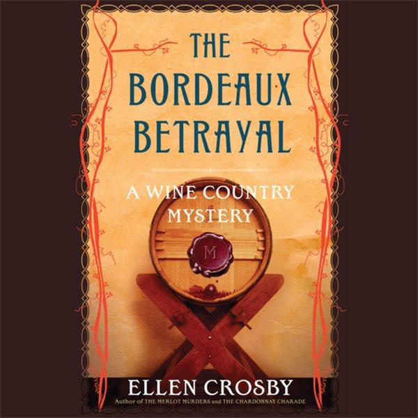The Bordeaux betrayal [electronic resource] : a wine country mystery / Ellen Crosby.