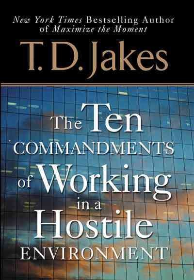 The Ten commandments of working in a hostile environment [electronic resource] / T.D. Jakes.