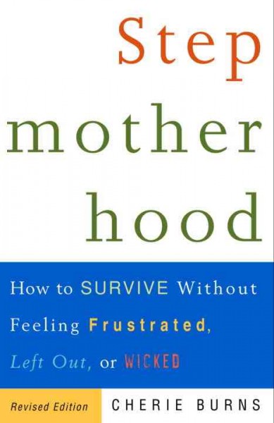 Stepmotherhood [electronic resource] : how to survive without feeling frustrated, left out, or wicked / Cherie Burns.