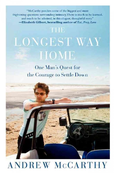 The longest way home : one man's quest for the courage to settle down / Andrew McCarthy.