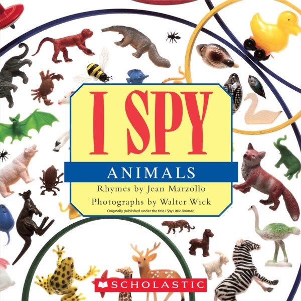 I spy animals / rhymes by Jean Marzollo ; photographs by Walter Wick.