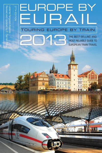 Europe by Eurail 2013 : touring Europe by train / written by LaVerne Ferguson-Kosinski ; edited by C. Darren Price ; rail schedules by C. Darren Price.