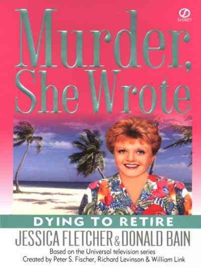 Dying to retire [electronic resource] : a Murder, she wrote mystery : a novel / by Jessica Fletcher and Donald Bain.