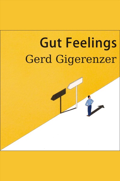 Gut feelings [electronic resource] : the intelligence of the unconscious / Gerd Gigerenzer.