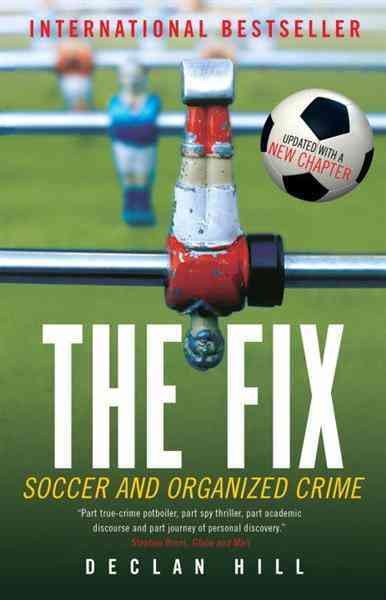 The fix [electronic resource] : soccer and organized crime / Declan Hill.