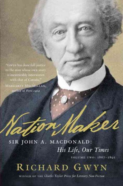 Nation maker [electronic resource] : Sir John A. Macdonald : his life, our times. Volume two, 1867 - 1891 / Richard Gwyn.