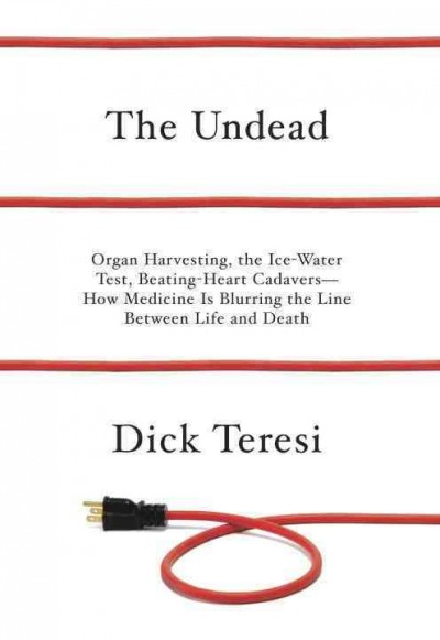 The undead [electronic resource] : organ harvesting, the ice-water test, beating heart cadavers : how medicine is blurring the line between life and death / Dick Teresi.