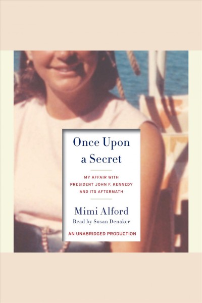 Once upon a secret [electronic resource] : my affair with president John F. Kennedy and its aftermath / by Mimi Alford.