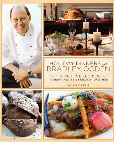 Holiday dinners with Bradley Ogden [electronic resource] : 150 festive recipes for bringing family & friends together / Bradley Ogden with Lydia Scott.