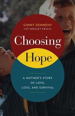 Choosing Hope : a mother's story of love, loss, and survival / Ginny Dennehy ; with Shelley Fralic.
