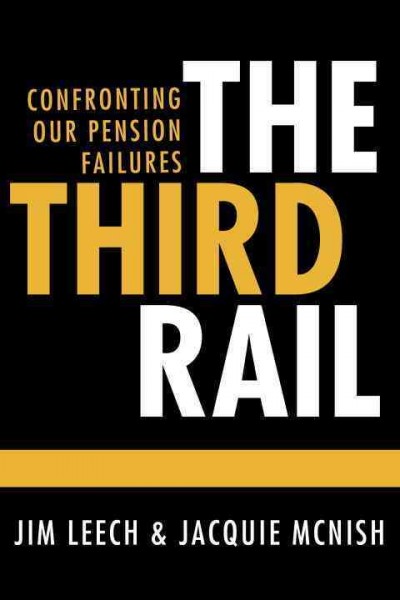 The third rail : saving Canada's pension system / Jim Leech & Jacquie McNish.