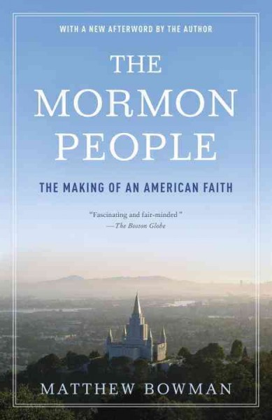 The Mormon people [electronic resource] : the making of an American faith / Matthew Bowman.
