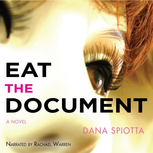 Eat the document [electronic resource] : a novel / Dana Spiotta.