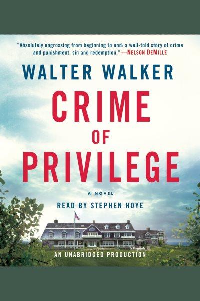 Crime of privilege [electronic resource] : a novel / Walter Walker.