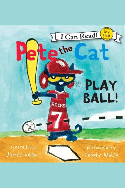 Pete the cat. Play ball! [electronic resource] / created by James Dean.