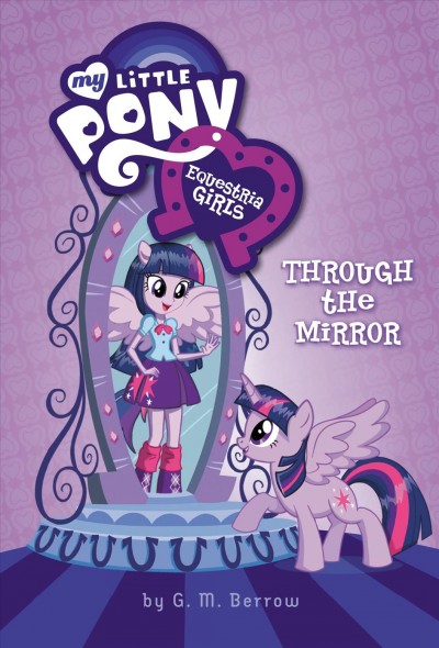 My Little Pony. Equestria girls, Through the mirror / adapted by G. M. Berrow ; based on the screenplay by Meghan McCarthy. 