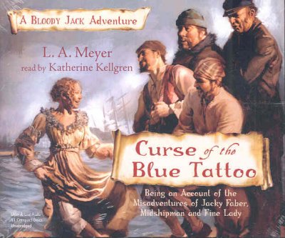Curse of the blue tattoo [sound recording] : being an account of the misadventures of Jacky Faber, midshipman and fine lady  / L.A. Meyer.
