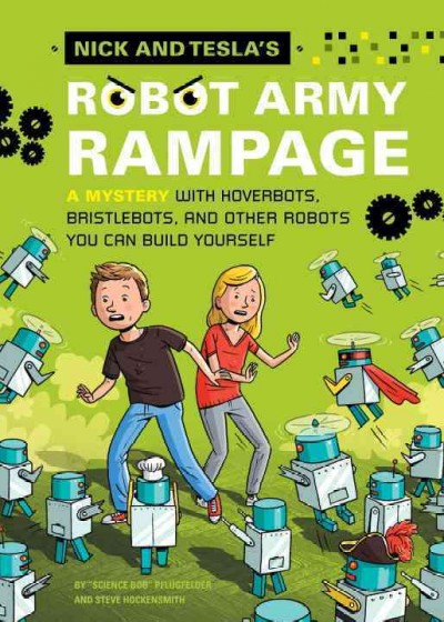 Nick and Tesla's robot army rampage! : a mystery with hoverbots, bristlebots, and other robots you can build yourself  BK 2 / by "Science Bob" Pflugfelder and Steve Hockensmith ; illustrations by Scott Garrett.