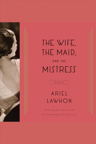 The wife, the maid, and the mistress : a novel / Ariel Lawhon.