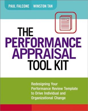 The performance appraisal tool kit : redesigning your performance review template to drive individual and organizational change / Paul Falcone and Winston Tan.